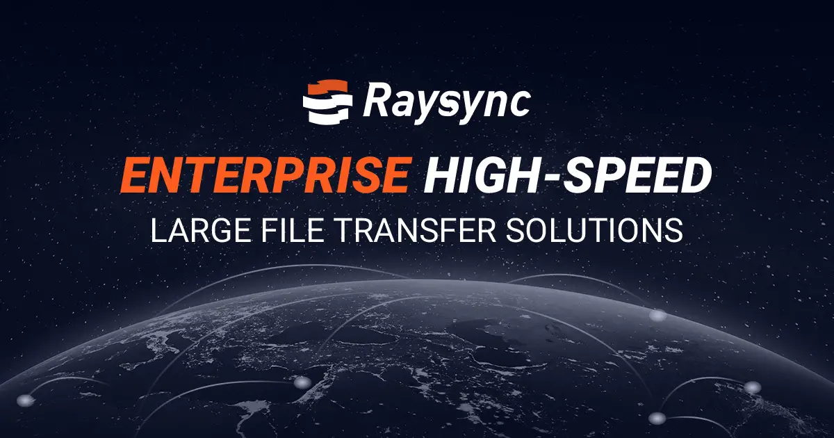 Raysync | High Speed Large File Transfer Solutions